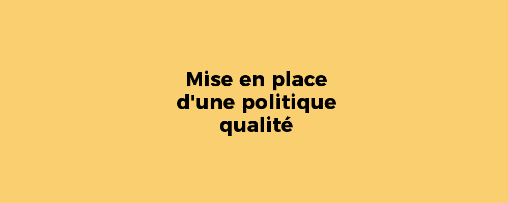 Mise en place d'une politique qualité