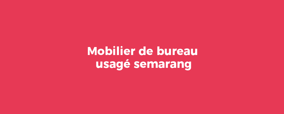 Mobilier de bureau usagé semarang