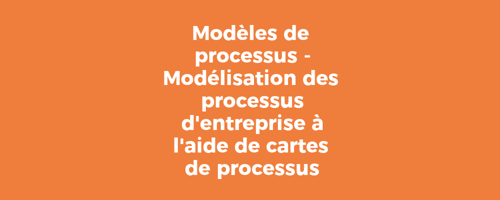 Modèles de processus - Modélisation des processus d'entreprise à l'aide de cartes de processus