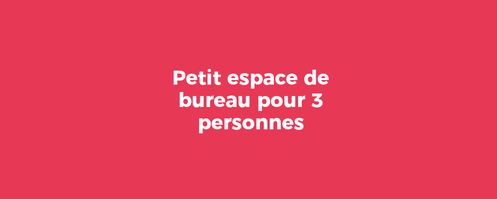 Petit espace de bureau pour 3 personnes