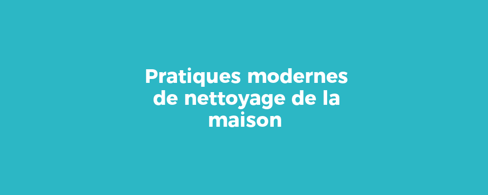 Pratiques modernes de nettoyage de la maison