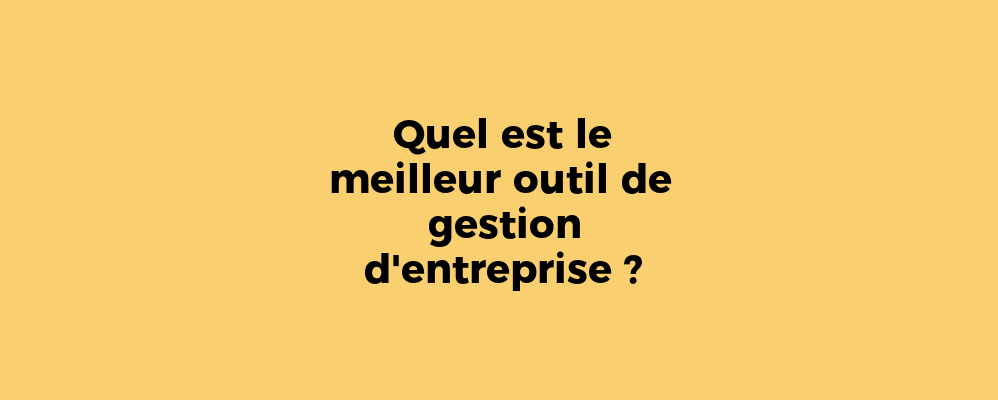 Quel est le meilleur outil de gestion d'entreprise ?