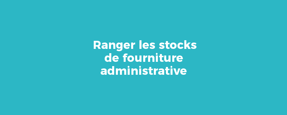 Ranger les stocks de fourniture administrative