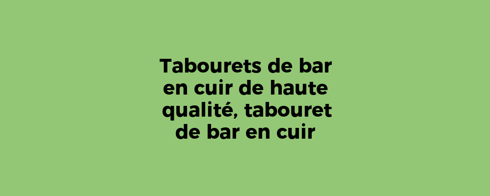 Tabourets de bar en cuir de haute qualité, tabouret de bar en cuir