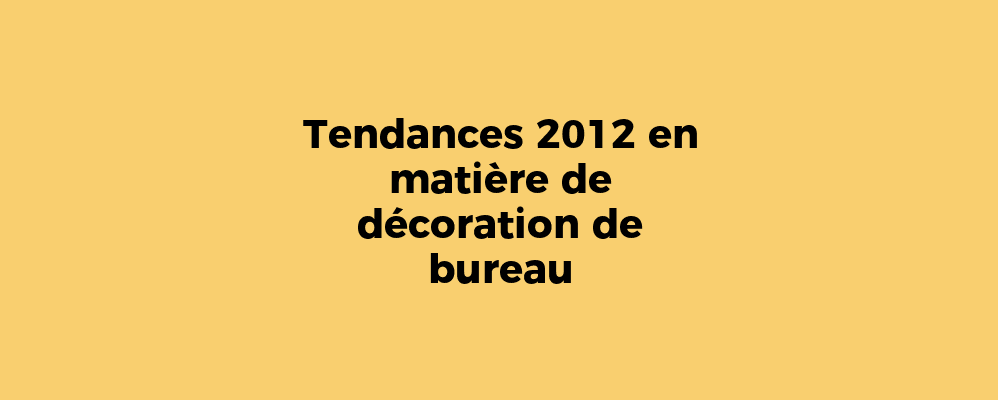 Tendances 2012 en matière de décoration de bureau