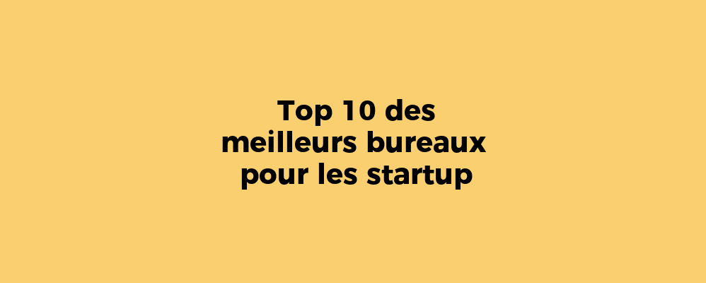 Top 10 des meilleurs bureaux pour les startup