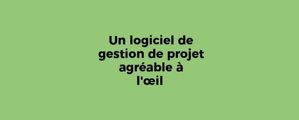 Un logiciel de gestion de projet agréable à l'œil