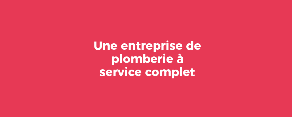 Une entreprise de plomberie à service complet