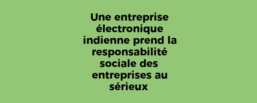 Une entreprise électronique indienne prend la responsabilité sociale des entreprises au sérieux